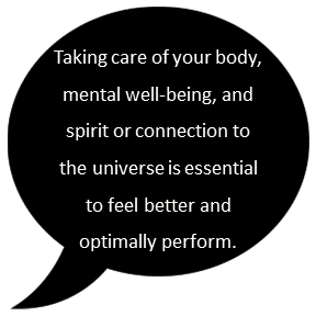 Taking care of your body, mental well-being, and spirit or connection to the universe if essential to feel better and optimally perform.