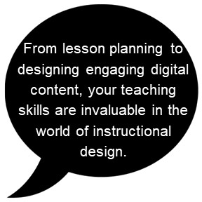 From lesson planning to designing engaging digital content, your teaching skills are invaluable in the world of instructional design